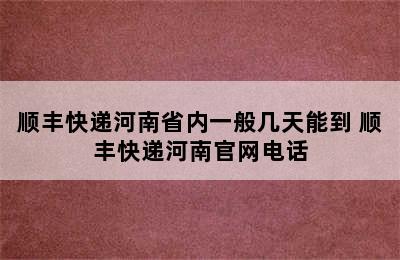 顺丰快递河南省内一般几天能到 顺丰快递河南官网电话